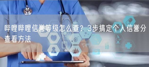 哔哩哔哩信誉等级怎么查？3步搞定个人信誉分查看方法
