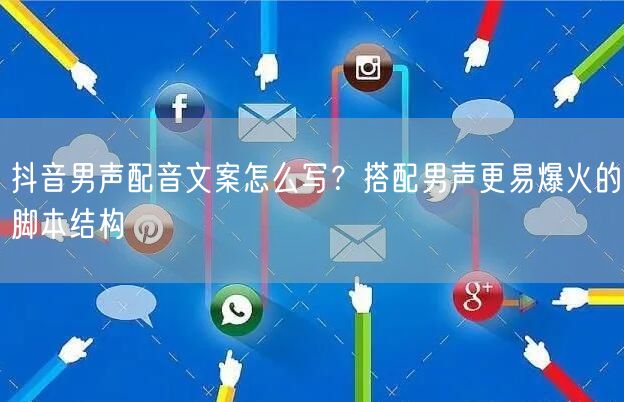 抖音男声配音文案怎么写？搭配男声更易爆火的脚本结构